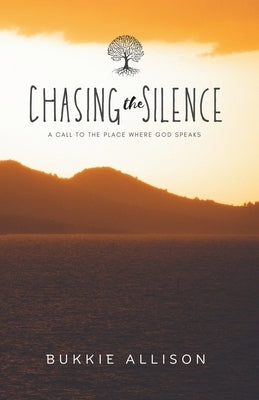 Chasing the Silence: A call to the place where God speaks by Allison, Bukkie