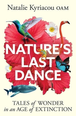 Nature's Last Dance: Tales of Wonder in an Age of Extinction by Kyriacou, Natalie