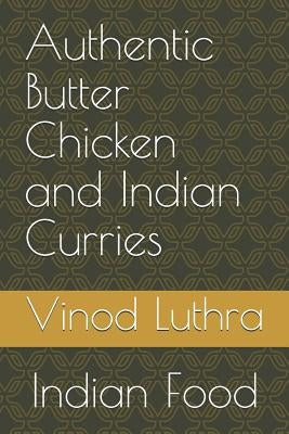 Authentic Butter Chicken and Indian Curries: Indian Food by Luthra, Pam