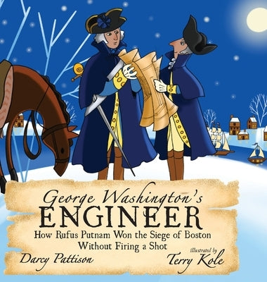 George Washington's Engineer: How Rufus Putnam Won the Siege of Boston without Firing a Shot by Pattison, Darcy