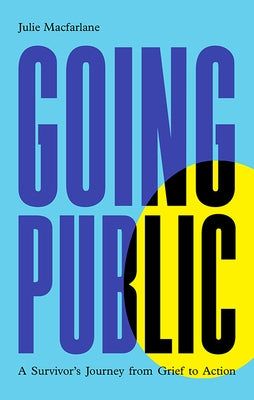 Going Public: A Survivor's Journey from Grief to Action by MacFarlane, Julie