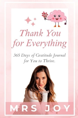 Thank You For Everything: 365-Days of Gratitude Journal for You to Thrive by Joy