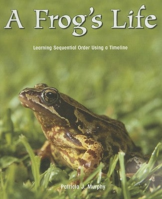 A Frog's Life: Learning Sequential Order Using a Timeline by Murphy, Patricia J.