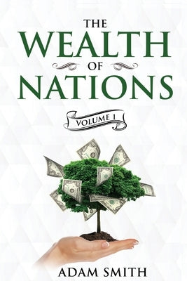 The Wealth of Nations Volume 1 (Books 1-3): Annotated by Smith, Adam