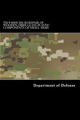 TM 9-1005-301-30 Repair of Wooden, Fiber Glass, Plastic Components of Small Arms by Department of Defense