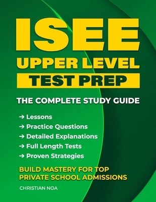 ISEE Upper Level Test Prep: Complete Study Guide with Practice Questions, Full-Length Tests, and Proven Strategies to Ace the Independent School Entra by Noa, Christian