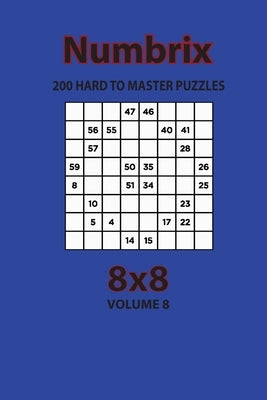 Numbrix - 200 Hard to Master Puzzles 8x8 (Volume 8) by Opaternyi, Artem