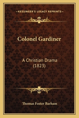 Colonel Gardiner: A Christian Drama (1823) by Barham, Thomas Foster