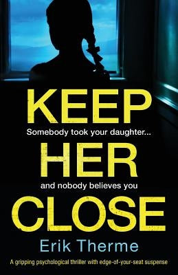 Keep Her Close: A gripping psychological thriller with edge-of-your-seat suspense by Therme, Erik