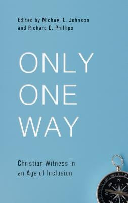 Only One Way: Christian Witness in an Age of Inclusion by Phillips, Richard D.