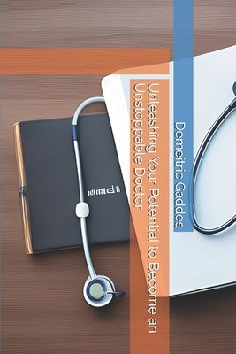 Unleashing Your Potential to Become an Unstoppable Doctor by Gaddes, Demeitric L., Jr.