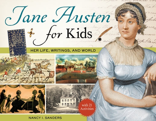 Jane Austen for Kids: Her Life, Writings, and World, with 21 Activitiesvolume 68 by Sanders, Nancy I.