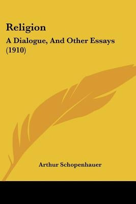 Religion: A Dialogue, And Other Essays (1910) by Schopenhauer, Arthur