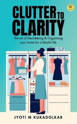 Clutter to Clarity by Kukadolkar, Jyoti M.