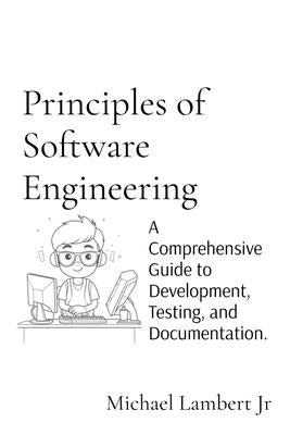 Principles of Software Engineering: A Comprehensive Guide to Development, Testing, and Documentation. by Lambert, Michael Andrew
