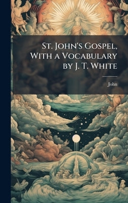 St. John's Gospel, With a Vocabulary by J. T. White by John