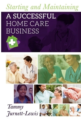 Starting and Maintaining A Successful Home Care Business by Jurnett-Lewis, Tammy