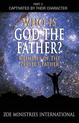 Who Is God the Father: Part 2 of Captivated By Their Character by Various