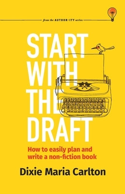 Start With the Draft: How to easily plan and write a non-fiction book by C.