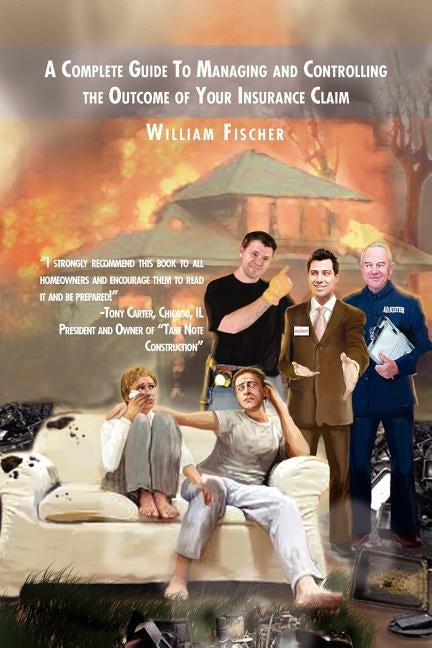 A Complete Guide to Managing and Controlling the Outcome of Your Insurance Claim by Fischer, William