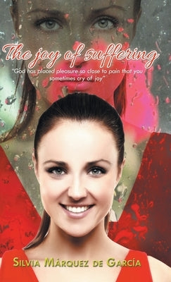 The Joy of Suffering: "God Has Placed Pleasure so Close to Pain That You Sometimes Cry of Joy" by de García, Silvia Márquez