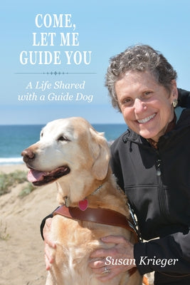 Come, Let Me Guide You: A Life Shared with a Guide Dog by Krieger, Susan
