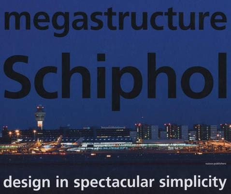megastructure Schiphol: Design in Spectacular Simplicity by Bosma, Koos