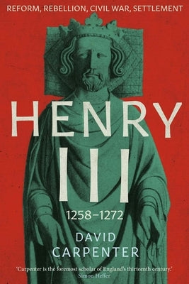 Henry III: Reform, Rebellion, Civil War, Settlement, 1259-1272 Volume 2 by Carpenter, David