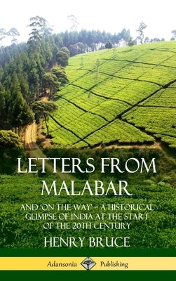 Letters from Malabar: And 'On the Way' - A Historical Glimpse of India at the Start of the 20th Century (Hardcover) by Bruce, Henry
