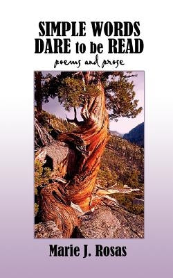 Simple Words Dare to Be Read: Poems and Prose by Rosas, Marie J.