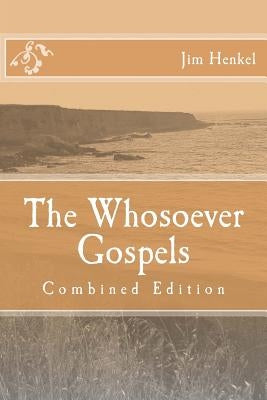 The Whosoever Gospels: Combined Edition by Henkel, Jim