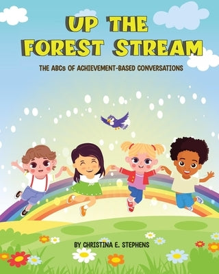 Up The Forest Stream: The ABCs of Achievement-Based Conversations by Stephens, Christina E.