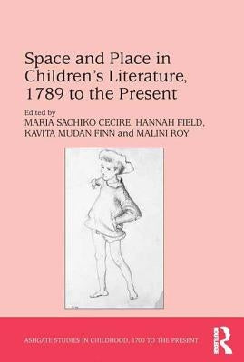 Space and Place in Children�s Literature, 1789 to the Present by Cecire, Maria Sachiko