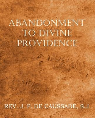 Abandonment to Divine Providence by De Caussade, Jean-Pierre
