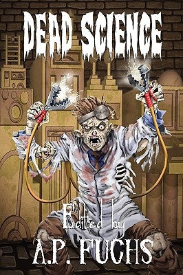 Dead Science: A Zombie Anthology by Fuchs, A. P.