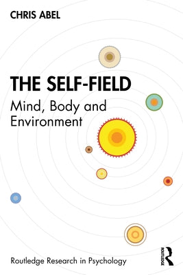 The Self-Field: Mind, Body and Environment by Abel, Chris