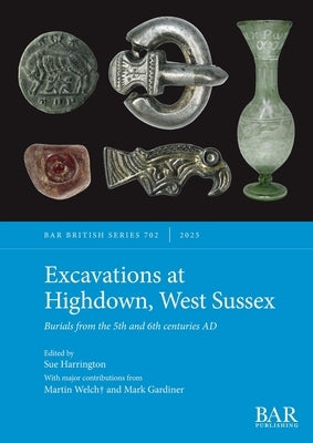 Excavations at Highdown, West Sussex: Burials from the 5th and 6th centuries AD by Harrington, Sue