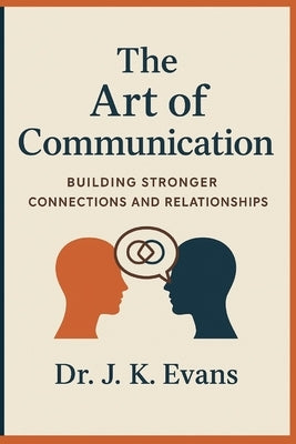 The Art of communication: Building stronger connections and relationship by Evans, J. K.