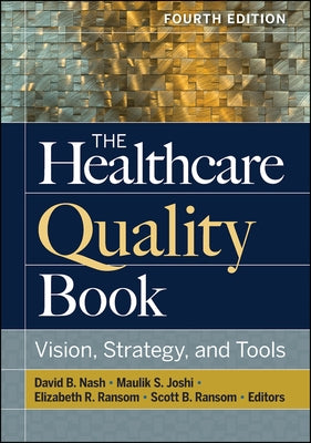 The Healthcare Quality Book: Vision, Strategy, and Tools, Fourth Edition by Nash, David