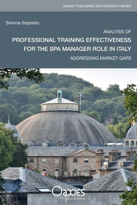 Analysis of Professional Training Effectiveness For The Spa Manager Role In Italy: Addressing Market Gaps by Esposito, Simone