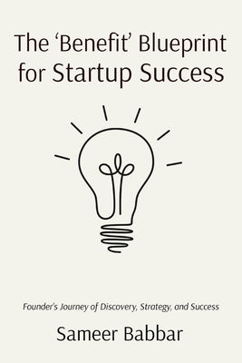 The 'Benefit' Blueprint for Startup Success by Babbar, Sameer