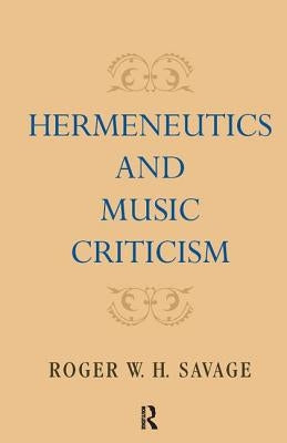 Hermeneutics and Music Criticism by Savage, Roger W. H.
