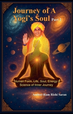 Journey of a Yogi's Soul - Part 2 by Saran, Ram Rishi