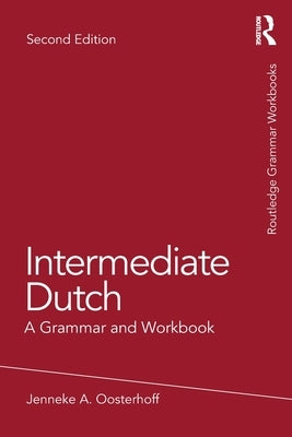 Intermediate Dutch: A Grammar and Workbook by Oosterhoff, Jenneke A.