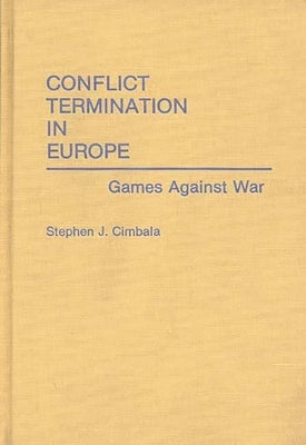 Conflict Termination in Europe: Games Against War by Cimbala, Stephen J.