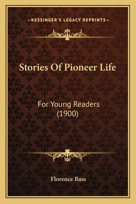 Stories Of Pioneer Life: For Young Readers (1900) by Bass, Florence