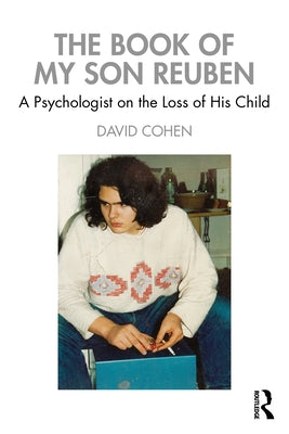 The Book of My Son Reuben: A Psychologist on the Loss of His Child by Cohen, David