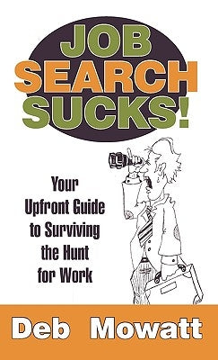Job Search Sucks!: Your Upfront Guide to Surviving the Hunt for Work by Mowatt, Deb