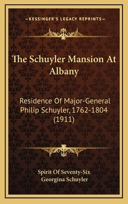 The Schuyler Mansion at Albany: Residence of Major-General Philip Schuyler, 1762-1804 (1911) by Spirit of Seventy-Six