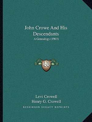 John Crowe And His Descendants: A Genealogy (1903) by Crowell, Levi
